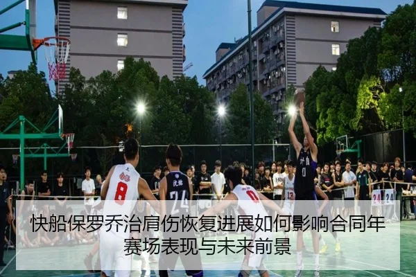 快船保罗乔治肩伤恢复进展如何影响合同年赛场表现与未来前景