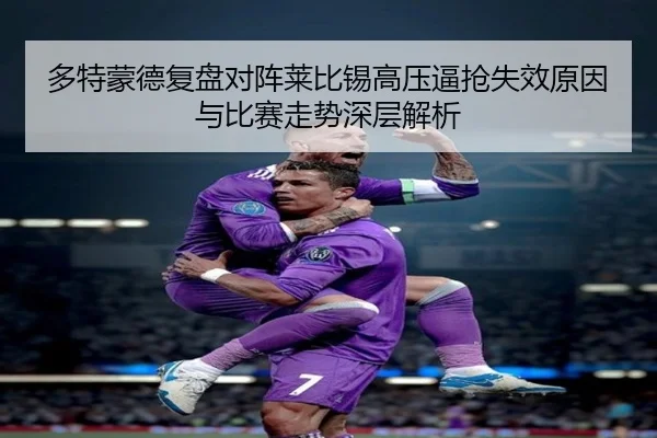 多特蒙德复盘对阵莱比锡高压逼抢失效原因与比赛走势深层解析